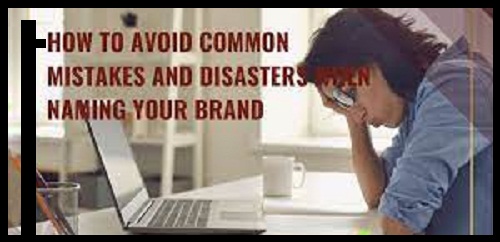 How to Avoid Common Mistakes and Disasters While Naming Your Brand