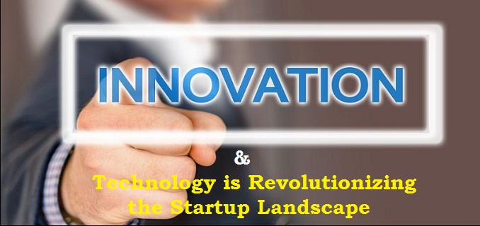 How Innovative Technology is Revolutionizing the Startup Landscape