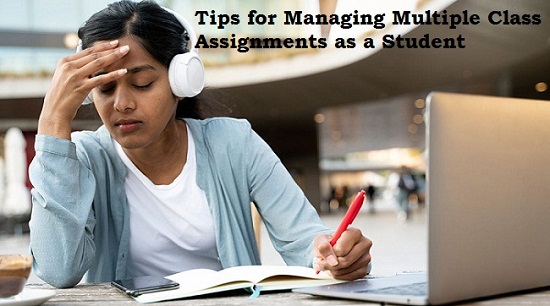 Tips for Managing Multiple Class Assignments as a Student